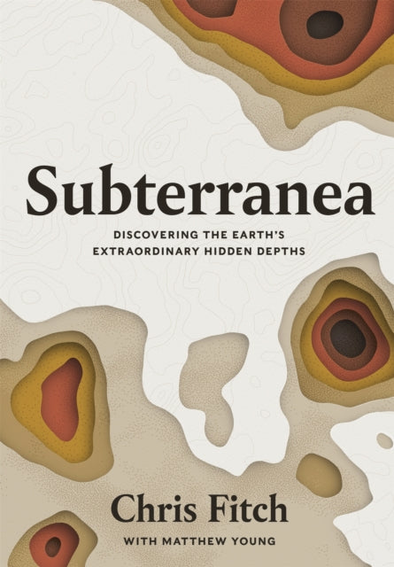 Subterranea - Discovering the Earth's Extraordinary Hidden Depths