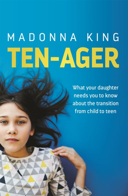 Ten-Ager - What your daughter needs you to know about the transition from child to teen