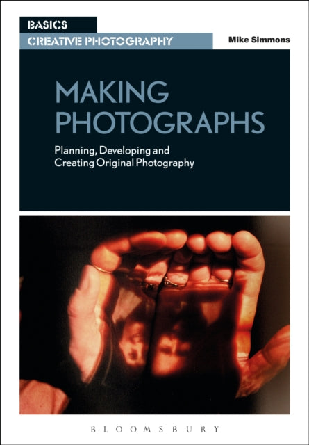 Making Photographs: Planning, Developing and Creating Original Photography