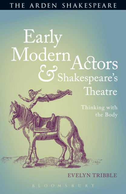 Early Modern Actors and Shakespeare's Theatre - Thinking with the Body