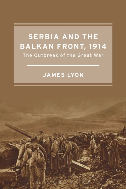 Serbia and the Balkan Front, 1914: The Outbreak of the Great War