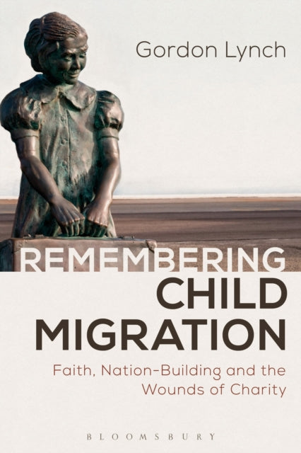 Remembering Child Migration: Faith, Nation-Building and the Wounds of Charity