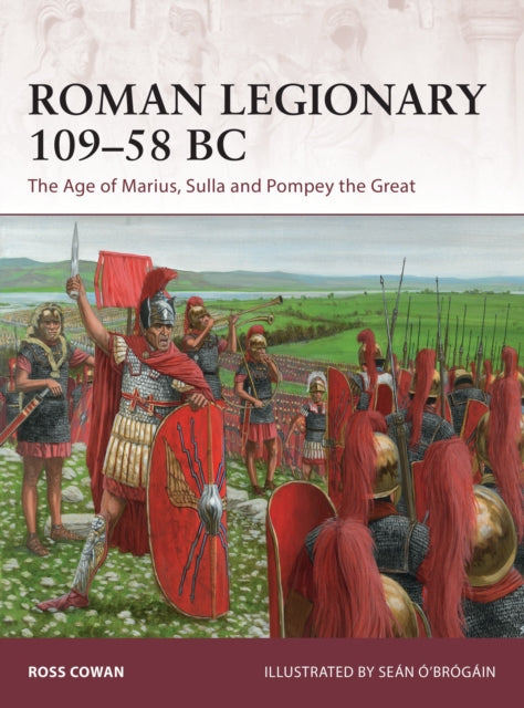 Roman Legionary 109-58 BC: The Age of Marius, Sulla and Pompey the Great