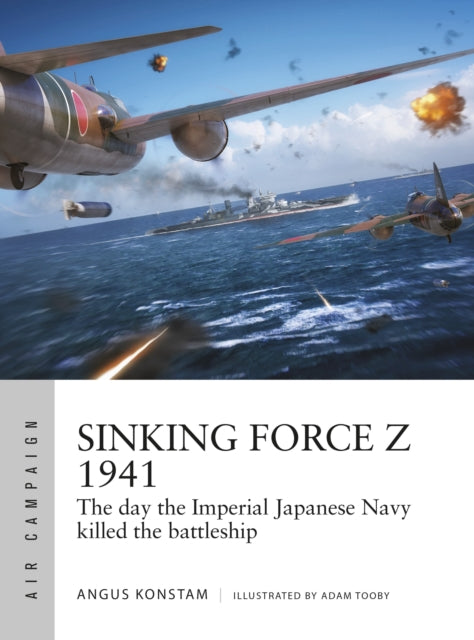 Sinking Force Z 1941 - The day the Imperial Japanese Navy killed the battleship