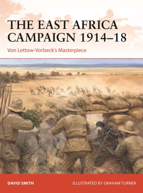 The East Africa Campaign 1914-18 - Von Lettow-Vorbeck's Masterpiece