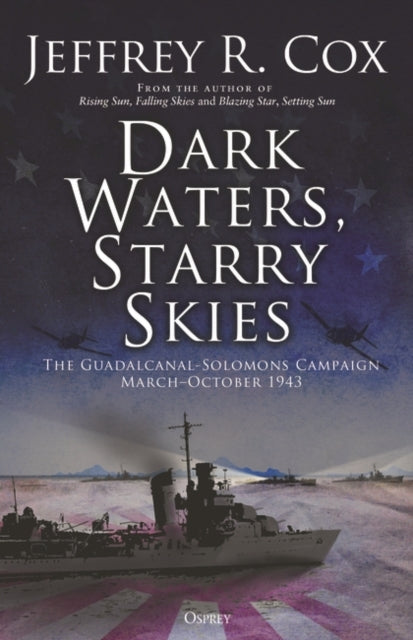 Dark Waters, Starry Skies - The Guadalcanal-Solomons Campaign, March-October 1943