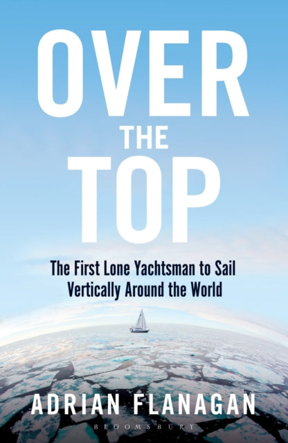 Over the Top - The First Lone Yachtsman to Sail Vertically Around the World