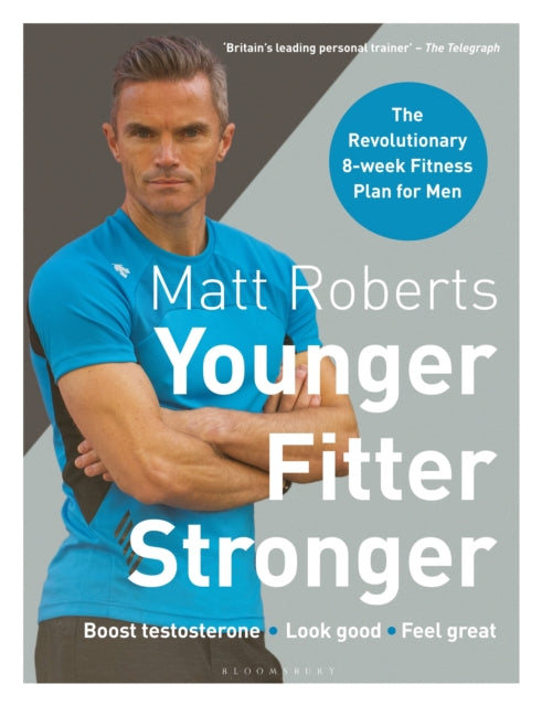 Matt Roberts' Younger, Fitter, Stronger - The Revolutionary 8-week Fitness Plan for Men