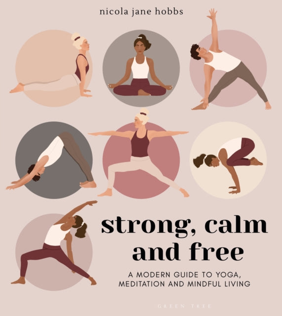Strong, Calm and Free - A modern guide to yoga, meditation and mindful living