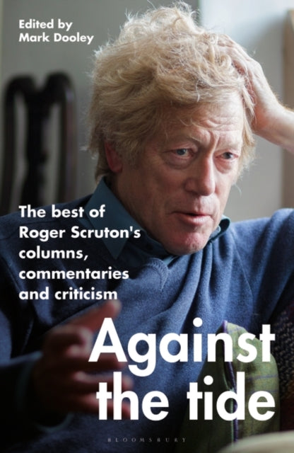 Against the Tide - The best of Roger Scruton's columns, commentaries and criticism