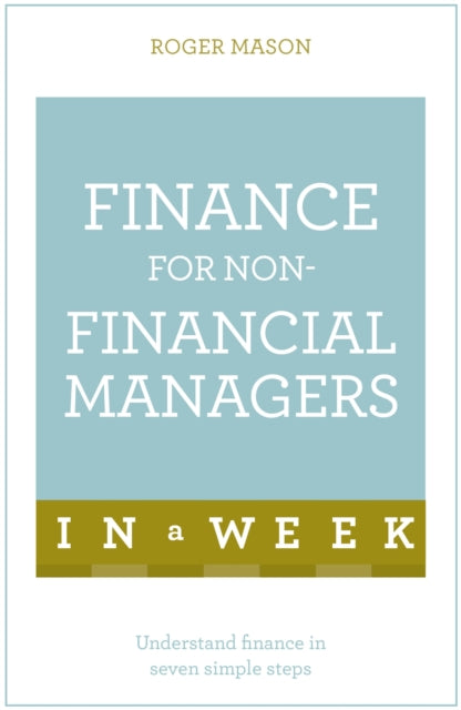 Finance for Non-Financial Managers in a Week: Understand Finance in Seven Simple Steps