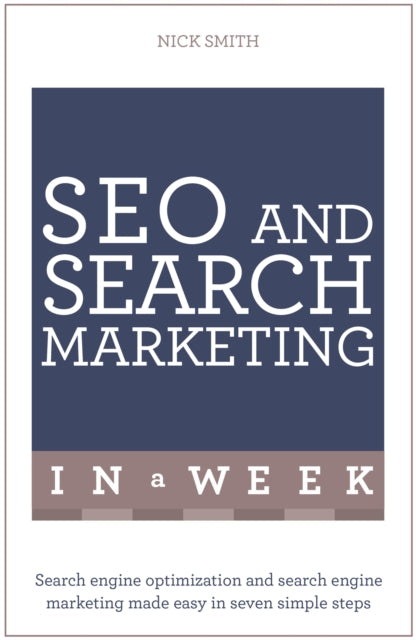 SEO And Search Marketing In A Week: Search Engine Optimization And Search Engine Marketing Made Easy In Seven Simple Steps
