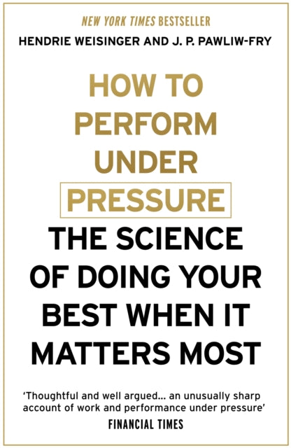 How to Perform Under Pressure: The Science of Doing Your Best When It Matters Most