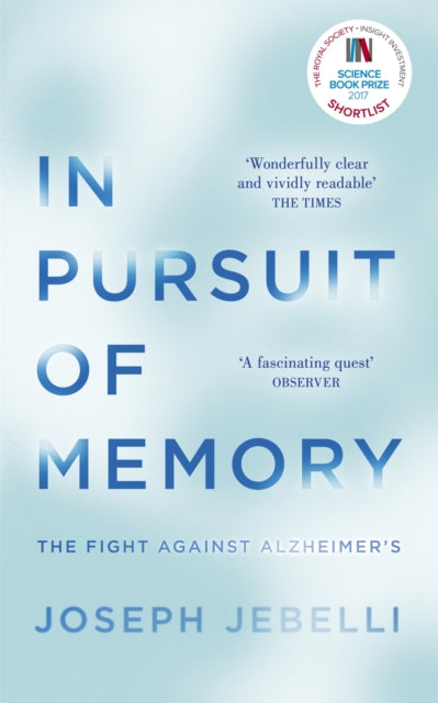 In Pursuit of Memory: The Fight Against Alzheimer's: Shortlisted for the Royal Society Prize