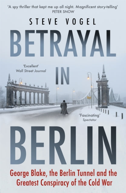 Betrayal in Berlin - George Blake, the Berlin Tunnel and the Greatest Conspiracy of the Cold War