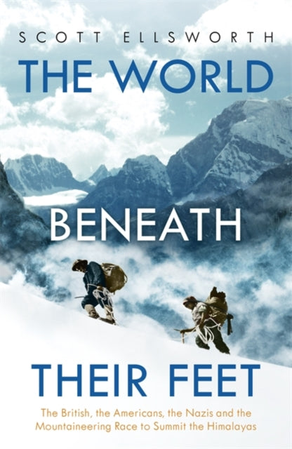 The World Beneath Their Feet - The British, the Americans, the Nazis and the Mountaineering Race to Summit the Himalayas