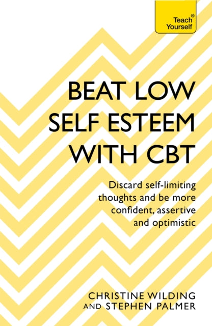 Beat Low Self-Esteem With CBT: How to improve your confidence, self esteem and motivation