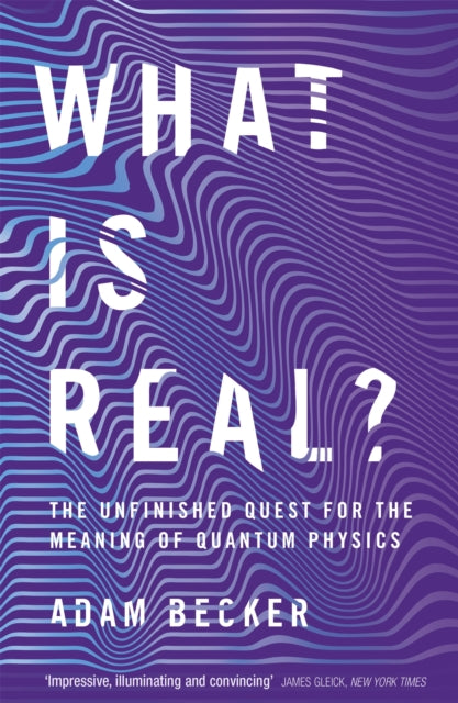 What is Real? - The Unfinished Quest for the Meaning of Quantum Physics