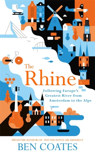 The Rhine - Following Europe's Greatest River from Amsterdam to the Alps