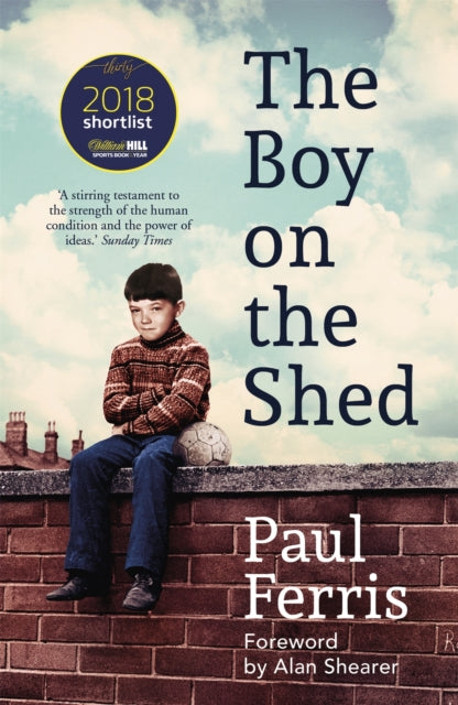 The Boy on the Shed:A remarkable sporting memoir with a foreword by Alan Shearer - Shortlisted for the William Hill Sports Book of the Year Award