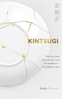 Kintsugi - Embrace your imperfections and find happiness - the Japanese way