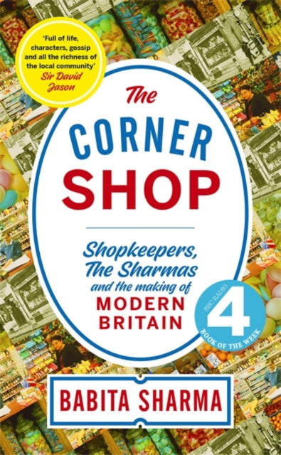 The Corner Shop - Shopkeepers, the Sharmas and the making of modern Britain