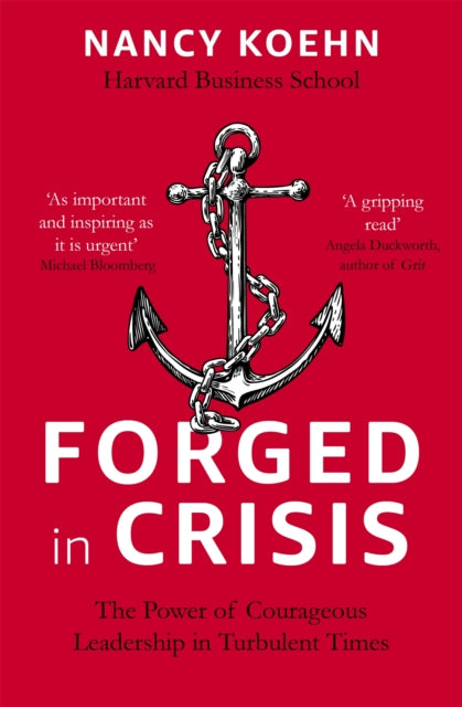 Forged in Crisis - The Power of Courageous Leadership in Turbulent Times