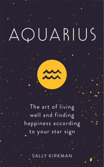 Aquarius - The Art of Living Well and Finding Happiness According to Your Star Sign