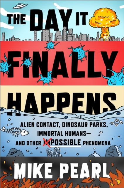 The Day It Finally Happens - Alien Contact, Dinosaur Parks, Immortal Humans - And Other Possible Phenomena