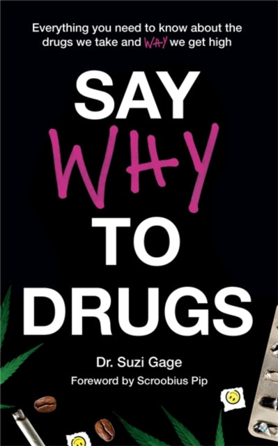 Say Why to Drugs - Everything You Need to Know About the Drugs We Take and Why We Get High