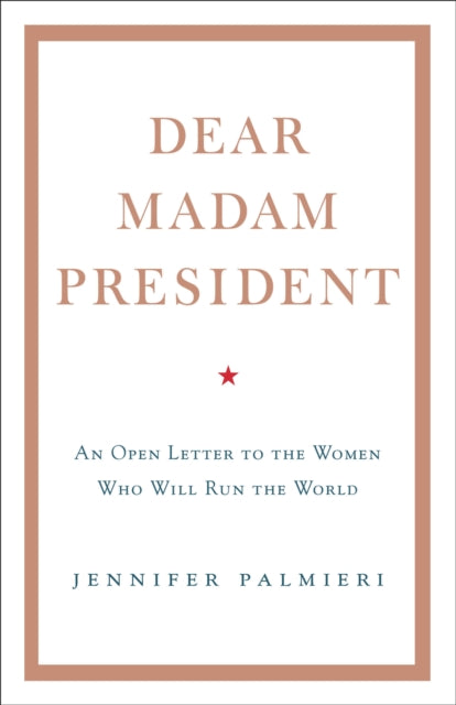 Dear Madam President - An Open Letter to the Women Who Will Run the World