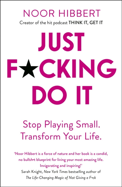 Just F*cking Do It - Stop Playing Small. Transform Your Life.