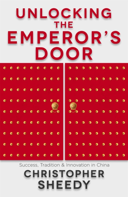 Unlocking the Emperor's Door - Success, Tradition and Innovation in China