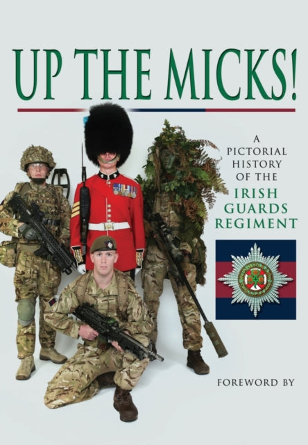 Up the Micks! An Illustrated History of the Irish Guards