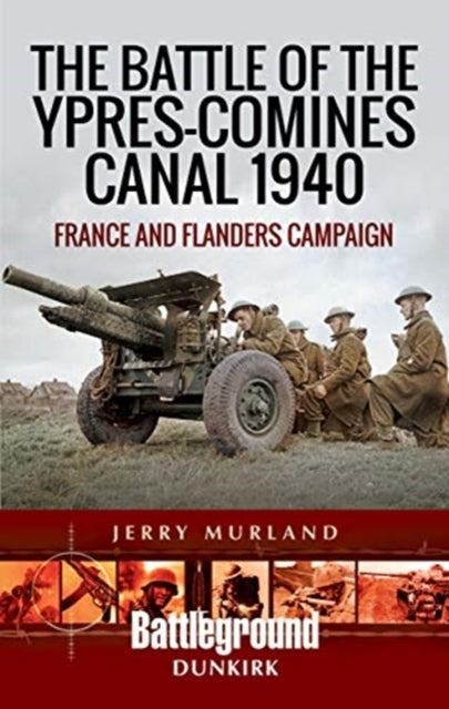 The Battle of the Ypres-Comines Canal 1940 - France and Flanders Campaign