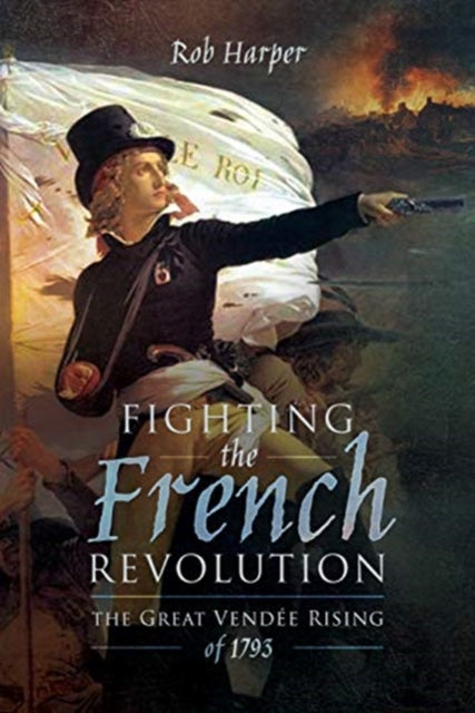 Fighting the French Revolution - The Great Vendee Rising of 1793