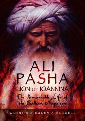 Ali Pasha, Lion of Ioannina - The Remarkable Life of the Balkan Napoleon'