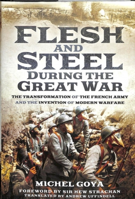 Flesh and Steel during the Great War - The Transformation of the French Army and the Invention of Modern Warfare