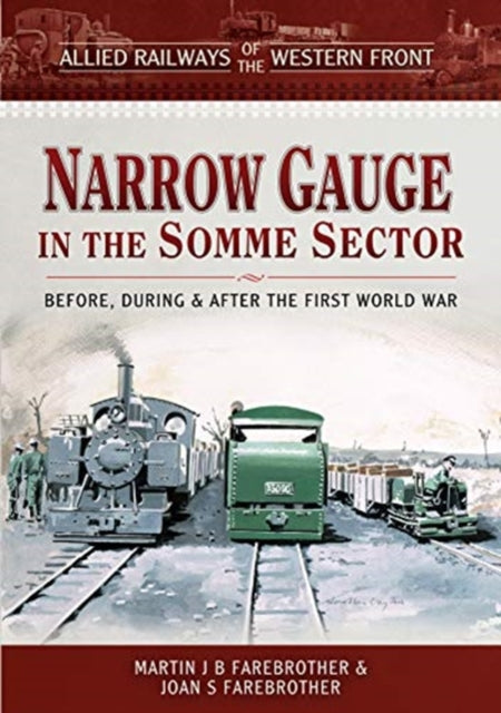 Allied Railways of the Western Front - Narrow Gauge in the Somme Sector - Before, During and After the First World War