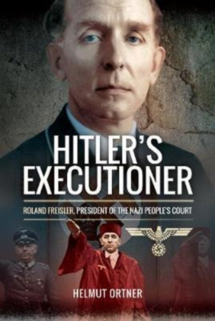 Hitler's Executioner - Judge, Jury and Mass Murderer for the Nazis