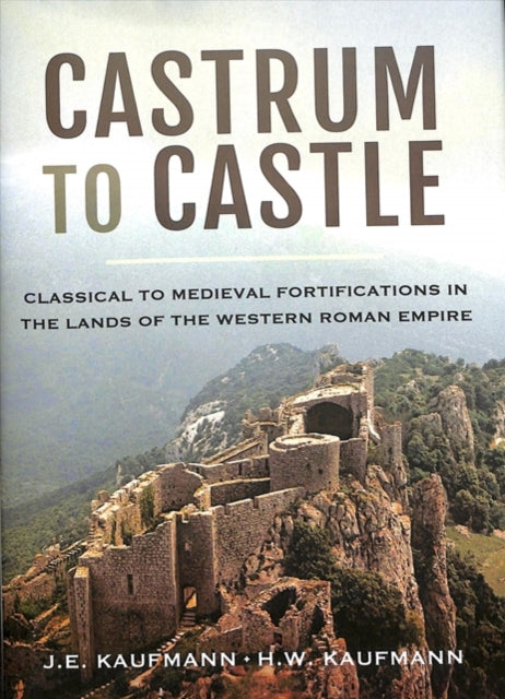Castrum to Castle - Classical to Medieval Fortifications in the Lands of the Western Roman Empire