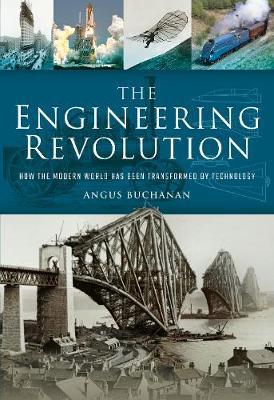 The Engineering Revolution - How the Modern World was Changed by Technology
