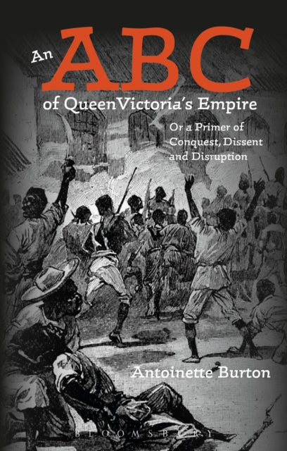 An ABC of Queen Victoria's Empire: Or a Primer of Conquest, Dissent and Disruption