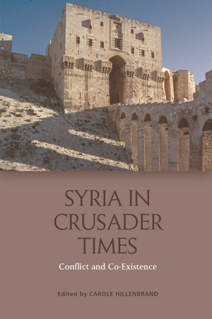 Syria in Crusader Times - Conflict and Co-Existence