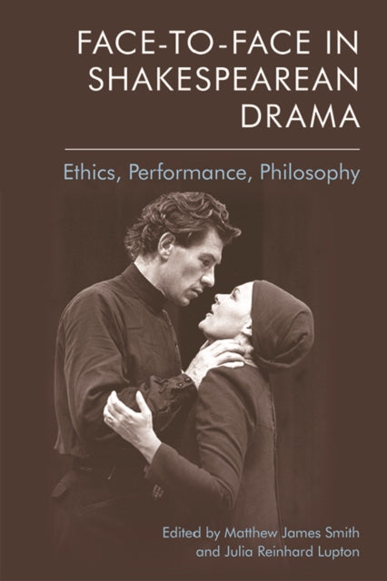 Face-To-Face in Shakespearean Drama - Ethics, Performance, Philosophy