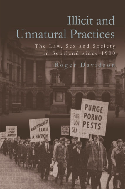 Illicit and Unnatural Practices - The Law, Sex and Society in Scotland Since 1900