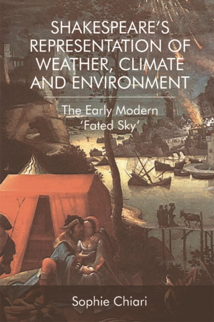 Shakespeare'S Representation of Weather, Climate and Environment - The Early Modern 'Fated Sky'