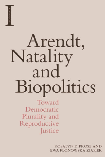 Arendt, Natality and Biopolitics - Toward Democratic Plurality and Reproductive Justice