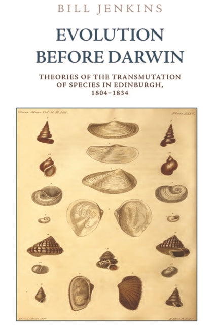 Evolution Before Darwin - Theories of the Transmutation of Species in Edinburgh, 1804-1834