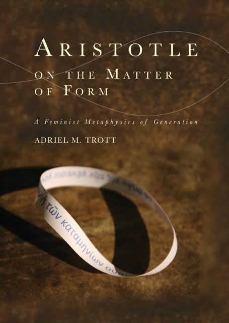 Aristotle on the Matter of Form - &#913; Feminist Metaphysics of Generation